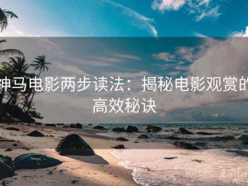 神马电影两步读法：揭秘电影观赏的高效秘诀