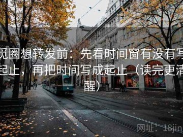 觅圈想转发前：先看时间窗有没有写起止，再把时间写成起止（读完更清醒）