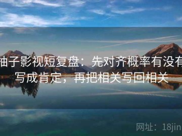 柚子影视短复盘：先对齐概率有没有写成肯定，再把相关写回相关