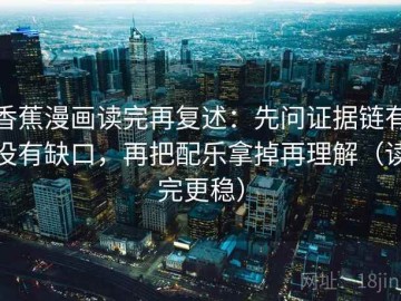 香蕉漫画读完再复述：先问证据链有没有缺口，再把配乐拿掉再理解（读完更稳）