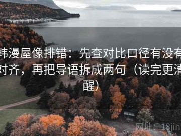 韩漫屋像排错：先查对比口径有没有对齐，再把导语拆成两句（读完更清醒）