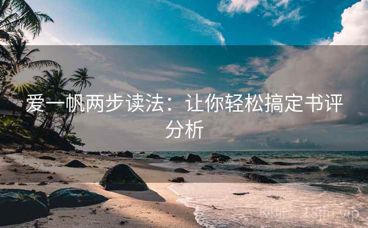 爱一帆两步读法:让你轻松搞定书评分析 爱一帆两步读法:让你轻松搞定书评分析