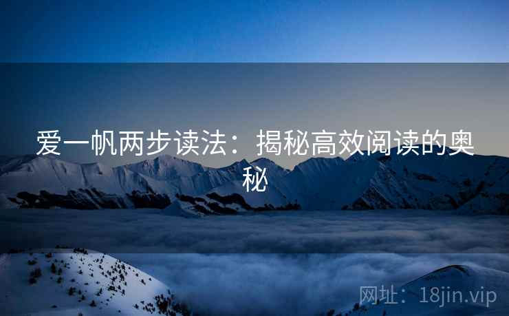 爱一帆两步读法:揭秘高效阅读的奥秘 爱一帆两步读法:揭秘高效阅读的奥秘